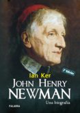 JOHN HENRY NEWMAN: UNA BIOGRAFIA di KER, IAN 