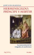 HERMENEGILDO, PRINCIPE Y MARTIR: LA CONVERSION DE LOS VISIGODOS A L CATOLICISMO di VV.AA