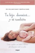 TU HIJO DORMIRA... Y TU TAMBIEN: COMO AYUDAR A TU BEBE A DORMIR PLACIDAMENTE TODA LA NOCHE de SEARS, WILLIAM  SEARS, MARTHA 