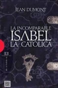 LA INCOMPARABLE ISABEL LA CATOLICA de DUMONT, JEAN 
