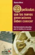 99 PELICULAS QUE LAS NUEVAS GENERACIONES DEBEN CONOCER: UNA HERRAMIENTA EDUCATIVA PARA LA FAMILIA Y LA ESCUELA di BREU, RAMON 
