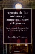 AGONIA DE LAS ORDENES Y CONGREGACIONES RELIGIOSAS: ENSAYO SOCIOLOGICO SOBRE SU PRESENTE Y FUTURO de ROCA TRESCENTS, JOSEP 