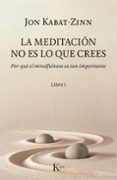 LA MEDITACION NO ES LO QUE CREES: POR QUE EL MINDFULNESS ES TAN IMPORTANTE. LIBRO I de KABAT-ZINN, JON 