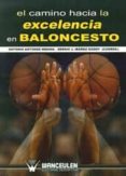 EL CAMINO HACIA LA EXCELENCIA EN BALONCESTO de ANTUNEZ MEDINA, ANTONIO IBAEZ GODOY, SERGIO J. 