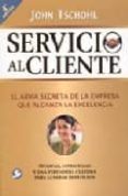 SERVICIO AL CLIENTE : EL ARMA SECRETA DE LA EMPRESA QUE ALCANZA L A EXCELENCIA di TSCHOHL, JOHN 
