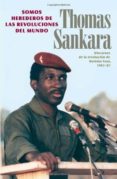 SOMOS HEREDEROS DE LAS REVOLUCIONES DEL MUNDO: DISCURSOS DE LA RE VOLUCION DE BURKINA FASO 1983-1987 di SANKARA, THOMAS 