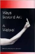 AI WEIWEI: WAYS BEYOND ART di FOSTER,NORMAN  OCHOA. ELENA 
