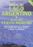 MANUAL DEL LAGO ARGENTINO & GLACIAR PERITO MORENO de ALONSO, MIGUEL ANGEL 