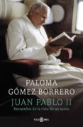 JUAN PABLO II: RECUERDOS DE LA VIDA DE UN SANTO de GOMEZ BORRERO, PALOMA 