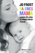 YA ERES MAMA! LOS MEJORES CONSEJOS DE SUPERNANNY PARA CUIDAR A T U BEBE di FROST, JO 