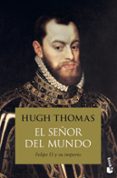 EL SEOR DEL MUNDO: FELIPE II Y SU IMPERIO de THOMAS, HUGH 