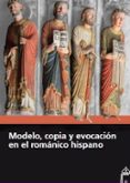 MODELO, COPIA Y EVOCACION EN EL ROMANICO HISPANO di VV.AA. 