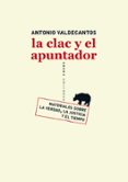 LA CLAC Y EL APUNTADOR: MATERIALES SOBRE LA VERDAD, LA JUSTICIA Y EL TIEMPO de VALDECANTOS, ANTONIO 