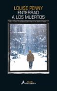 ENTERRAD A LOS MUERTOS de PENNY, LOUISE 