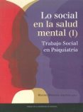 LO SOCIAL EN LA SALUD MENTAL (I): TRABAJO SOCIAL EN PSIQUIATRA de MIRANDA ARANDA, MIGUEL 