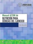 MANUAL ACSM DE NUTRICION PARA CIENCIAS DEL EJERCICIO di BENARDOT, DAN 