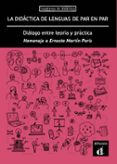 LA DIDACTICA DE LENGUAS DE PAR EN PAR. DIALOGO ENTRE TEORIA Y PRACTICA di VV.AA. 