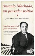 ANTONIO MACHADO, UN PENSADOR POETICO de MARTINEZ HERNANDEZ, JOSE 
