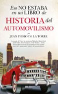 ESO NO ESTA EN MI LIBRO DE HISTORIA DEL AUTOMOVILISMO de DE LA TORRE, JUAN PEDRO 