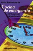 COCINA DE EMERGENCIA: PARA RESOLVER SITUACIONES IMPREVISTAS de BUSTOS PUECHE, ALICIA 