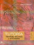 TUTORIA: TECNICAS, RECURSOS Y ACTIVIDADES de MARTIN GARCIA, XUS 