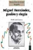 MIGUEL HERNANDEZ, PASION Y ELEGIA de LOPEZ-CASANOVA, ARCADIO 