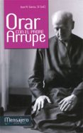 ORAR CON EL PADRE ARRUPE -NUEVA EDICION de GARCIA, JOSE A. 