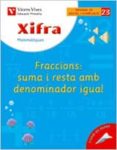 XIFRA FRACCIONS: SUMA I RESTA DENOMINAD IGUAL: PRIMARIA 5 di VV.AA. 