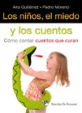 LOS NIOS, EL MIEDO Y LOS CUENTOS: COMO CONTAR CUENTOS QUE CURAN de MORENO, PEDRO 