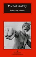 POLITICA DEL REBELDE: TRATADO DE RESISTENCIA E INSUMISION de ONFRAY, MICHEL 