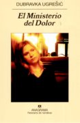 EL MINISTERIO DEL DOLOR de UGRESIC, DUBRAVKA 
