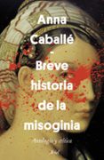 UNA BREVE HISTORIA DE LA MISOGINIA de CABALLE, ANNA 