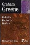 EL DOCTOR FISCHER DE GINEBRA de GREENE, GRAHAM 