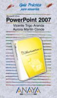 POWERPOINT 2007 (GUIA PRACTICA PARA USUARIOS) de TRIGO ARANDA, VICENTE  CONDE MARTIN, AURORA 