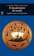 EL DESCUBRIMIENTO DEL MUNDO: GEOGRAFIA Y VIAJEROS EN LA ANTIGUA G RECIA de GOMEZ ESPELOSIN, FRANCISCO JAVIER 