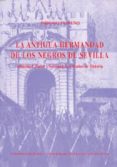 LA ANTIGUA HERMANDAD DE LOS NEGROS DE SEVILLA: ETNICIDAD, PODER Y SOCIEDAD EN 600 AOS DE HISTORIA de MORENO, ISIDORO 
