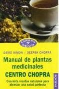 MANUAL DE PLANTAS MEDICINALES: CENTRO CHOPRA: CUARENTA RECETAS NA TURALES PARA ALCANZAR UNA SALUD PERFECTA de SIMON, DAVID  CHOPRA, DEEPAK 