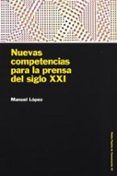 NUEVAS COMPETENCIAS PARA LA PRENSA DEL SIGLO XXI de LOPEZ, MANUEL 