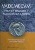VADEMECUM PARA LA EPIGRAFIA Y NUMISMATICA LATINAS de IGLESIAS GIL, JOSE MANUEL  SANTOS YANGUAS, JUAN 
