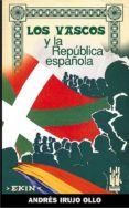 LOS VASCOS Y LA REPUBLICA ESPAOLA: CONTRIBUCION A LA HISTORIA DE LA GUERRA CIVIL (2 ED.) di IRUJO OLLO, ANDRES 