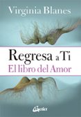 REGRESA A TI: EL LIBRO DEL AMOR di BLANES, VIRGINIA 