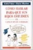 COMO HABLAR PARA QUE SUS HIJOS ESTUDIEN EN CASA Y EN EL COLEGIO de FABER, ADELE  MAZLISH, ELAINE 