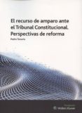 EL RECURSO DE AMPARO ANTE EL TRIBUNAL CONSTITUCIONAL. PERSPECTIVAS DE REFORMA de TENORIO, PEDRO 
