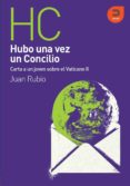 HUBO UNA VEZ UN CONCILIO (CARTA A UN JOVEN SOBRE EL VATICANO II) de RUBIO FERNANDEZ, JUAN 