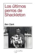 LOS LTIMOS PERROS DE SHACKLETON di CLARK, BEN 