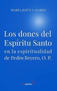 LOS DONES DEL ESPIRITU SANTO EN LA ESPIRITUALIDAD DE PEDRO REYERO O.P. di CASARES, MARIA JESUS 