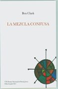 LA MEZCLA CONFUSA (VII PREMIO NACIONAL DE POESIA JOSEN FELIX GRAN DE 2011) di CLARK, BEN 