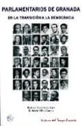 PARLAMENTARIOS DE GRANADA EN LA TRANSICION A LA DEMOCRACIA (PROLO GO DE CRISTINA VIES MILLET) de FRIEYRO DE LARA, BEATRIZ  VILLA GARCIA, ROBERTO 
