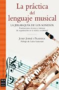 LA PRACTICA DEL LENGUAJE MUSICAL: LA JERARQUIA DE LOS SONIDOS: FU NDAMENTOS, TECNICAS Y SISTEMAS DE ORGANIZACION EN LA MUSICA OCCIDENTAL de JOFRE I FRADERA, JOSEP 