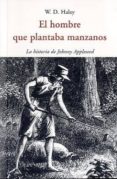 EL HOMBRE QUE PLANTABA MANZANOS: LA HISTORIA DE JOHNNY APPLESEED di HALEY, W. D. 